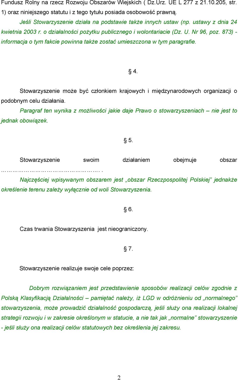 873) - informacja o tym fakcie powinna także zostać umieszczona w tym paragrafie. 4. Stowarzyszenie może być członkiem krajowych i międzynarodowych organizacji o podobnym celu działania.