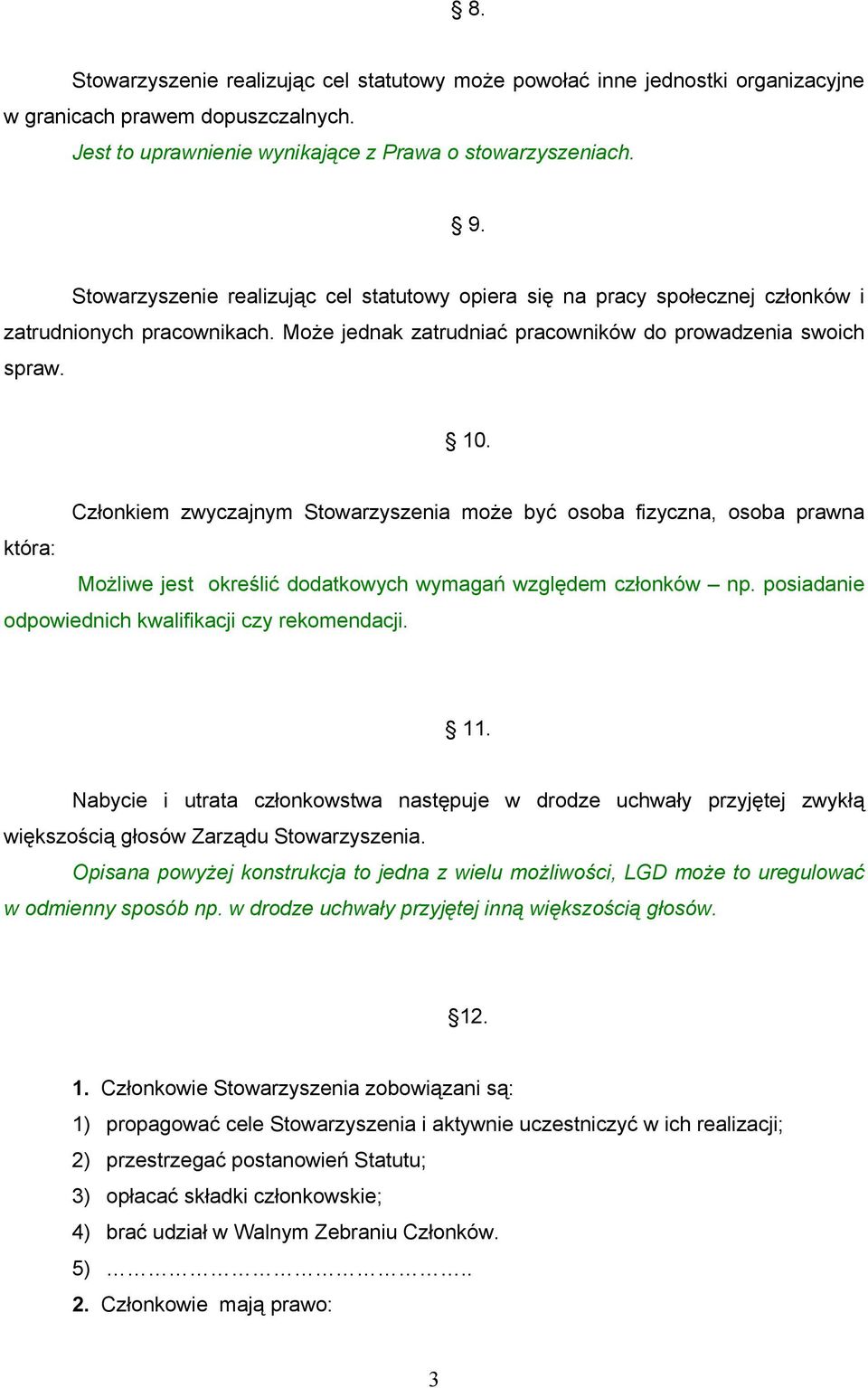 Członkiem zwyczajnym Stowarzyszenia może być osoba fizyczna, osoba prawna która: Możliwe jest określić dodatkowych wymagań względem członków np. posiadanie odpowiednich kwalifikacji czy rekomendacji.