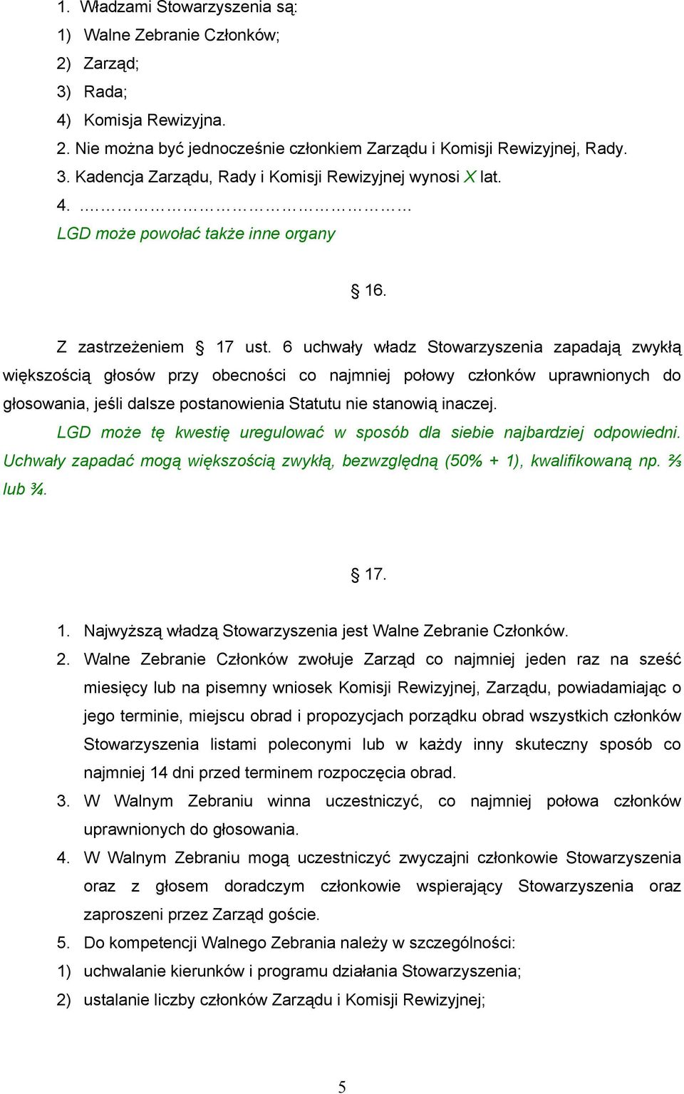 6 uchwały władz Stowarzyszenia zapadają zwykłą większością głosów przy obecności co najmniej połowy członków uprawnionych do głosowania, jeśli dalsze postanowienia Statutu nie stanowią inaczej.