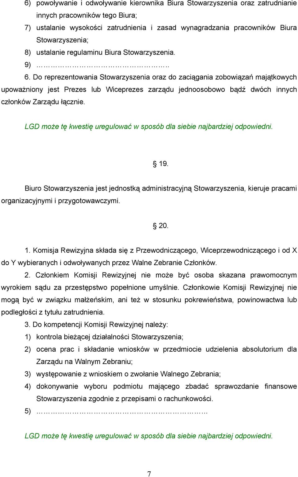 Do reprezentowania Stowarzyszenia oraz do zaciągania zobowiązań majątkowych upoważniony jest Prezes lub Wiceprezes zarządu jednoosobowo bądź dwóch innych członków Zarządu łącznie. 19.