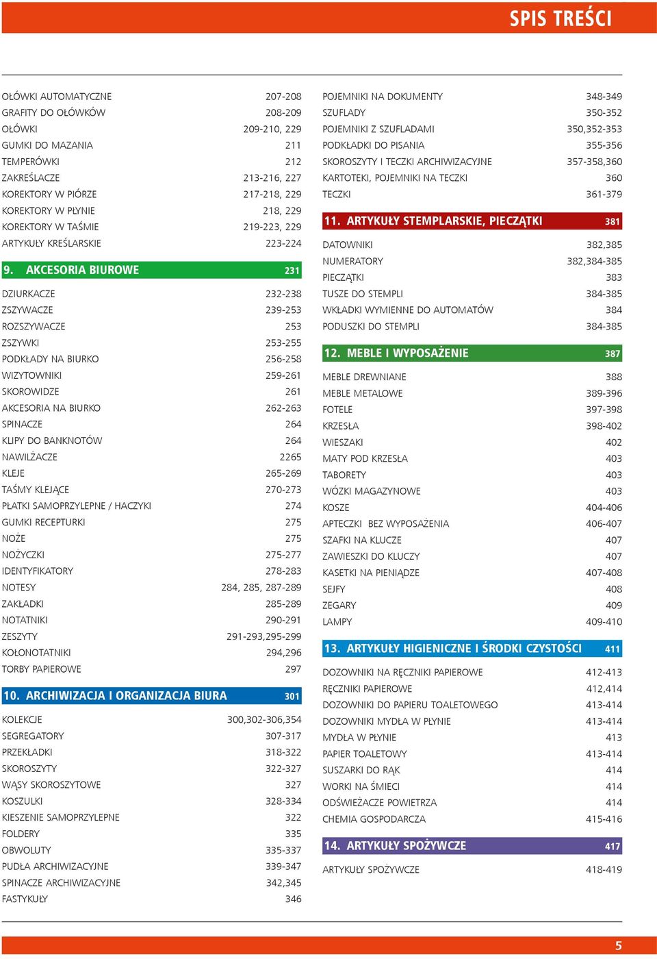 AKCESORIA BIUROWE 231 DZIURKACZE 232-238 ZSZYWACZE 239-253 ROZSZYWACZE 253 ZSZYWKI 253-255 PODKŁADY NA BIURKO 256-258 WIZYTOWNIKI 259-261 SKOROWIDZE 261 AKCESORIA NA BIURKO 262-263 SPINACZE 264 KLIPY