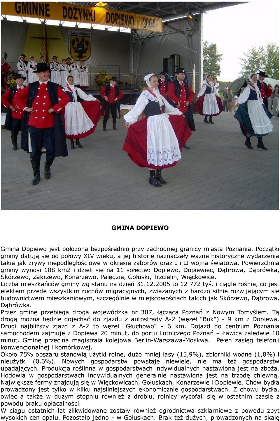 Powierzchnia gminy wynosi 108 km2 i dzieli się na 11 sołectw: Dopiewo, Dopiewiec, Dąbrowa, Dąbrówka, Skórzewo, Zakrzewo, Konarzewo, Palędzie, Gołuski, Trzcielin, Więckowice.