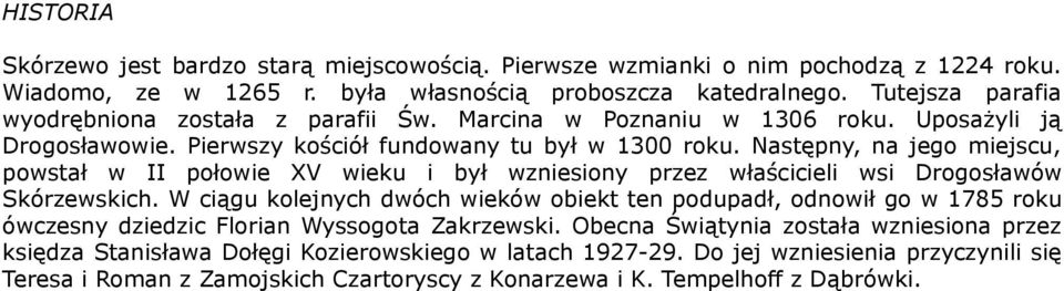 Następny, na jego miejscu, powstał w II połowie XV wieku i był wzniesiony przez właścicieli wsi Drogosławów Skórzewskich.