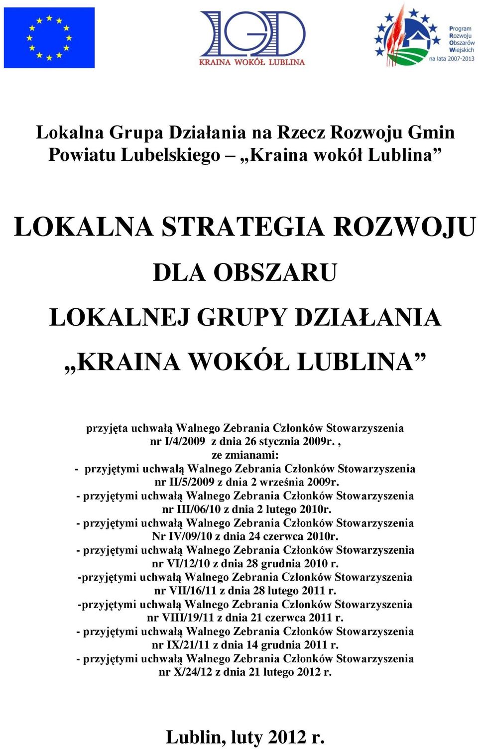 - przyjętymi uchwałą Walnego Zebrania Członków Stowarzyszenia nr III/06/10 z dnia 2 lutego 2010r. - przyjętymi uchwałą Walnego Zebrania Członków Stowarzyszenia Nr IV/09/10 z dnia 24 czerwca 2010r.