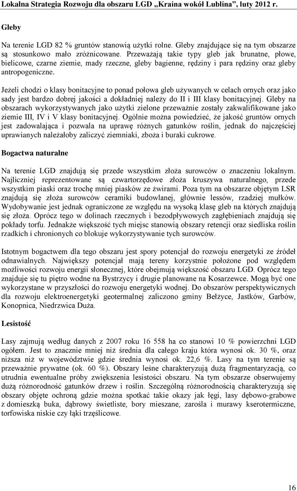 Jeżeli chodzi o klasy bonitacyjne to ponad połowa gleb używanych w celach ornych oraz jako sady jest bardzo dobrej jakości a dokładniej należy do II i III klasy bonitacyjnej.