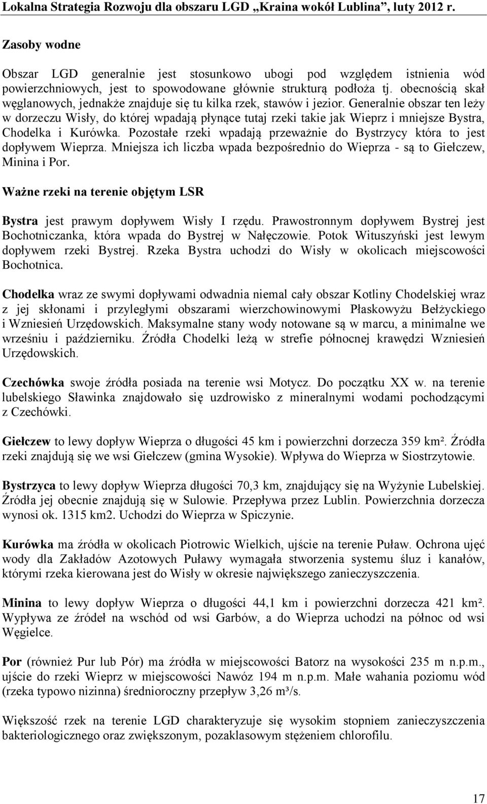 Generalnie obszar ten leży w dorzeczu Wisły, do której wpadają płynące tutaj rzeki takie jak Wieprz i mniejsze Bystra, Chodelka i Kurówka.