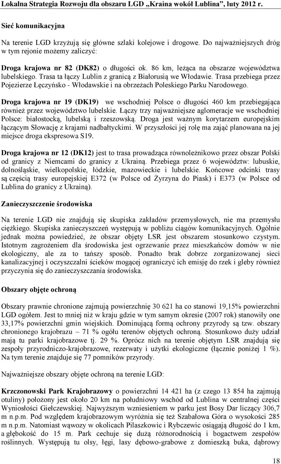 Trasa przebiega przez Pojezierze Łęczyńsko - Włodawskie i na obrzeżach Poleskiego Parku Narodowego.