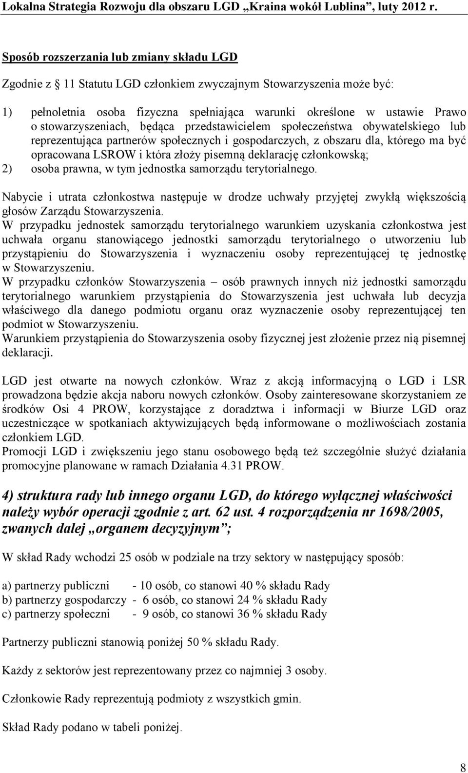 deklarację członkowską; 2) osoba prawna, w tym jednostka samorządu terytorialnego. Nabycie i utrata członkostwa następuje w drodze uchwały przyjętej zwykłą większością głosów Zarządu Stowarzyszenia.