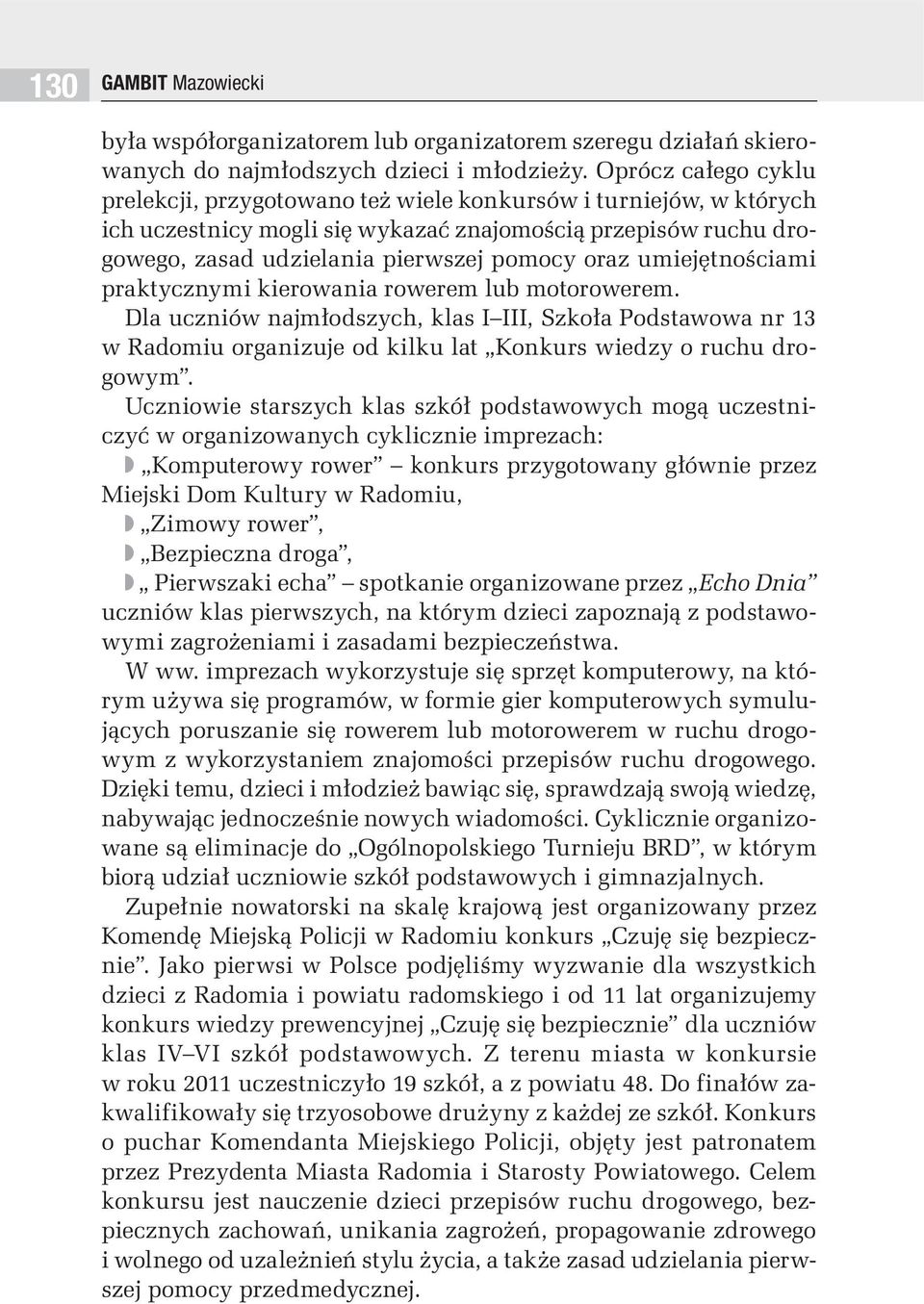 umiejętnościami praktycznymi kierowania rowerem lub motorowerem. Dla uczniów najmłodszych, klas I III, Szkoła Podstawowa nr 13 w Radomiu organizuje od kilku lat Konkurs wiedzy o ruchu drogowym.