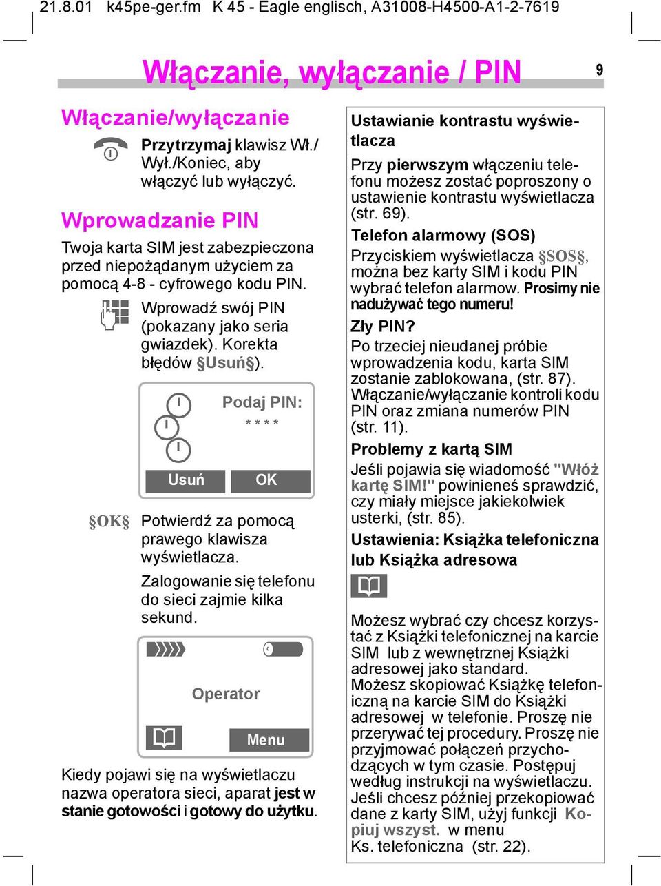 Usuń Podaj PIN: * * * * OK OK Potwierdź za pomocą prawego klawisza wyświetlacza. Zalogowanie się telefonu do sieci zajmie kilka sekund.