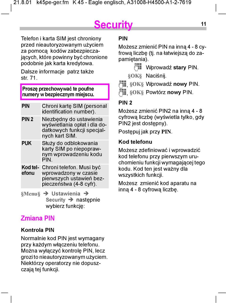 Niezbędny do ustawienia wyświetlania opłat i dla dodatkowych funkcji specjalnych kart SIM. Służy do odblokowania karty SIM po niepoprawnym wprowadzeniu kodu PIN. Chroni telefon.