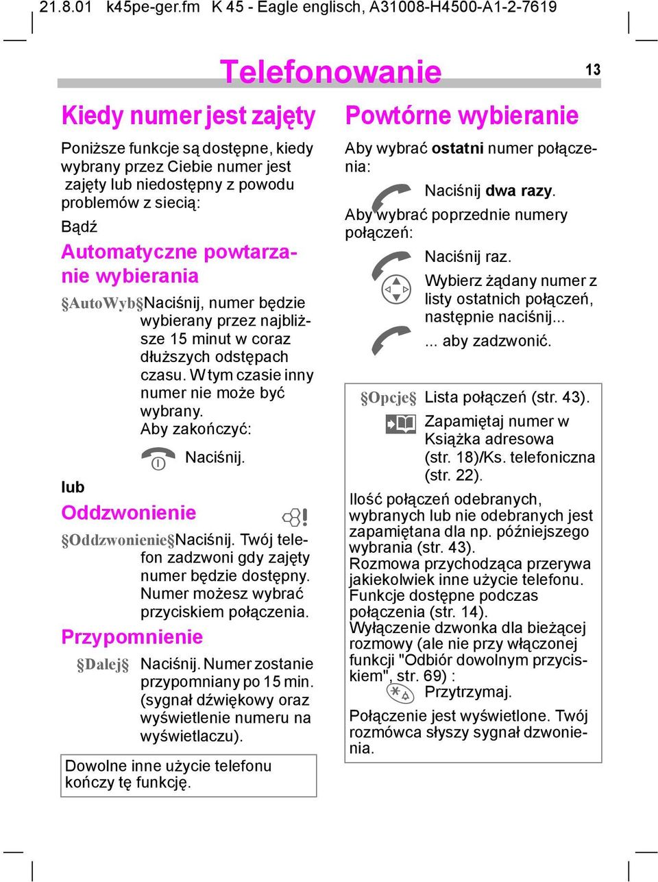 lub Oddzwonienie Oddzwonienie Naciśnij. Twój telefon zadzwoni gdy zajęty numer będzie dostępny. Numer możesz wybrać przyciskiem połączenia. Przypomnienie Dalej Naciśnij.