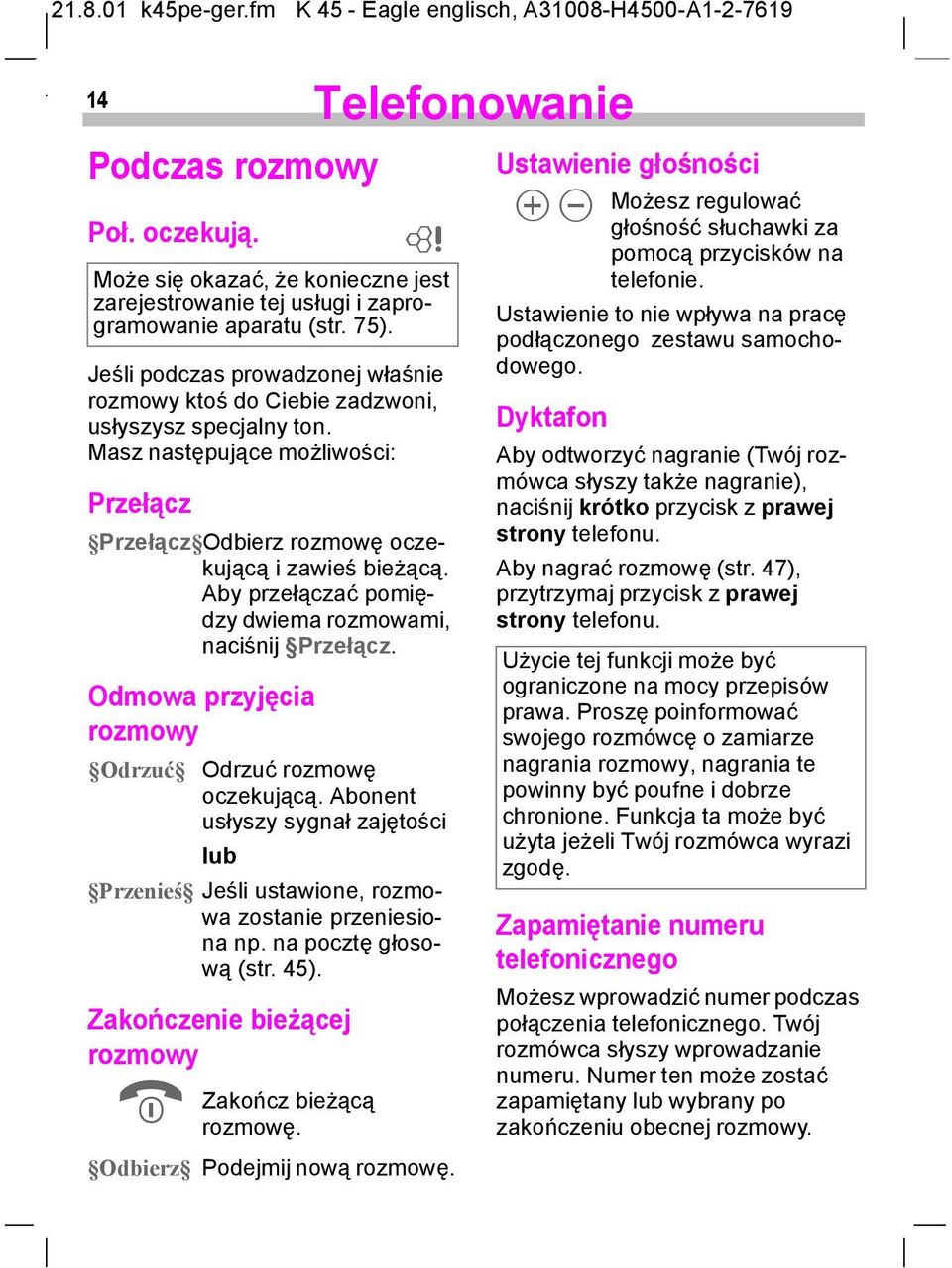 Aby przełączać pomiędzy dwiema rozmowami, naciśnij Przełącz. Odmowa przyjęcia rozmowy Odrzuć Odrzuć rozmowę oczekującą.