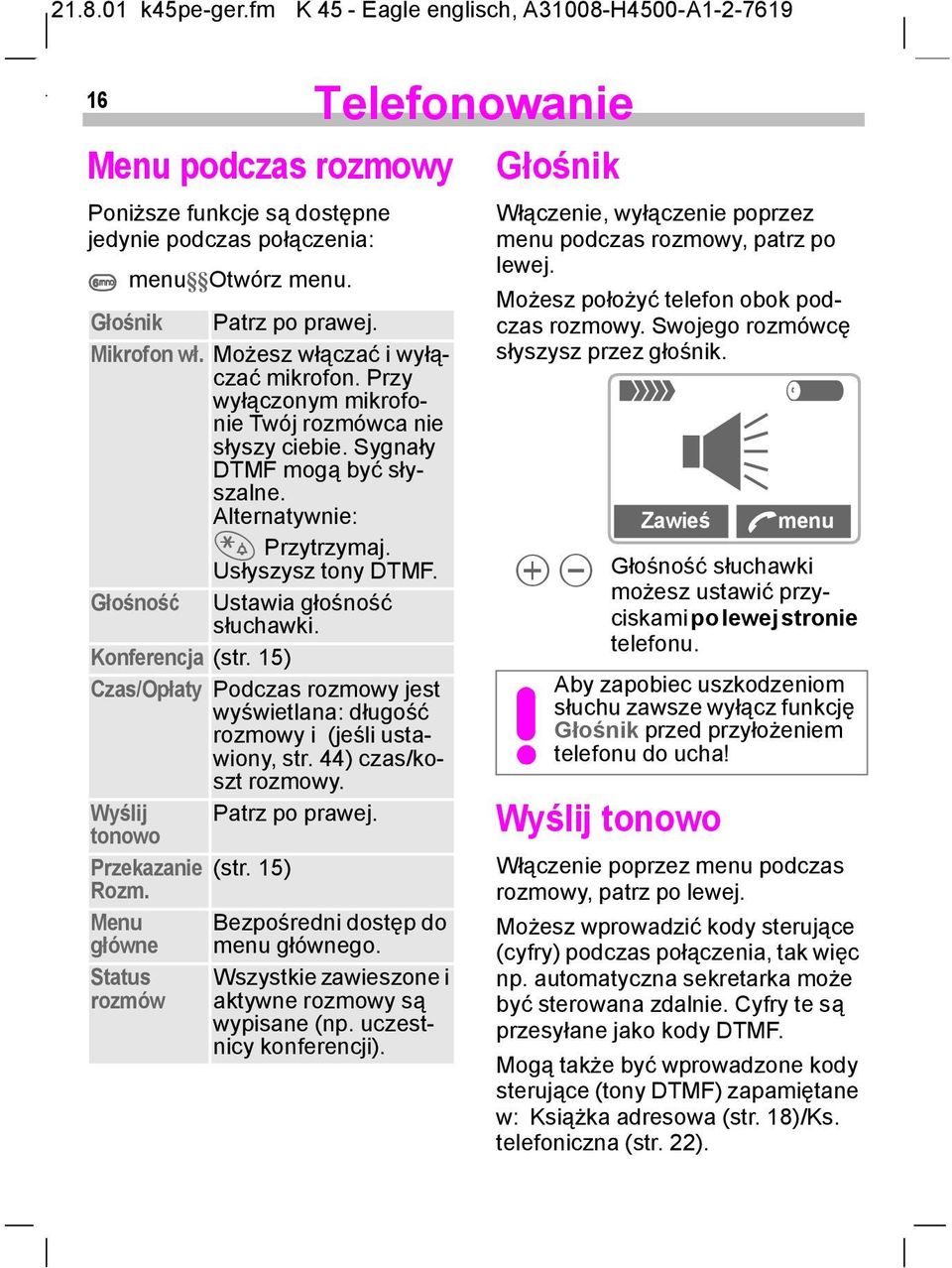 15) Czas/Opłaty Podczas rozmowy jest wyświetlana: długość rozmowy i (jeśli ustawiony, str. 44) czas/koszt rozmowy. Wyślij Patrz po prawej. tonowo Przekazanie (str. 15) Rozm.