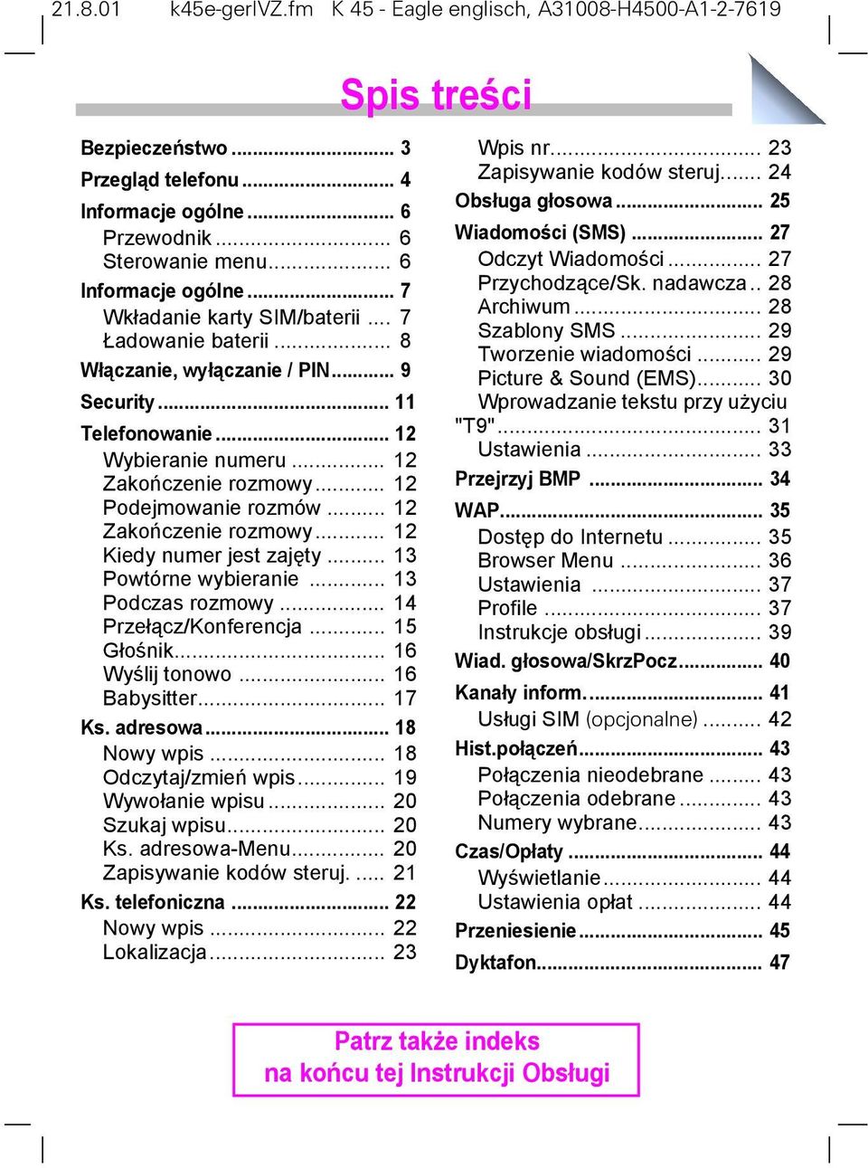 .. 12 Podejmowanie rozmów... 12 Zakończenie rozmowy... 12 Kiedy numer jest zajęty... 13 Powtórne wybieranie... 13 Podczas rozmowy... 14 Przełącz/Konferencja... 15 Głośnik... 16 Wyślij tonowo.