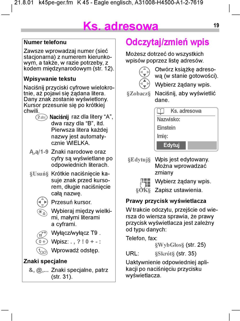 2 Naciśnij raz dla litery A, dwa razy dla B, itd. Pierwsza litera każdej nazwy jest automatycznie WIELKA. Ą,ą/1-9 Znaki narodowe oraz cyfry są wyświetlane po odpowiednich literach.