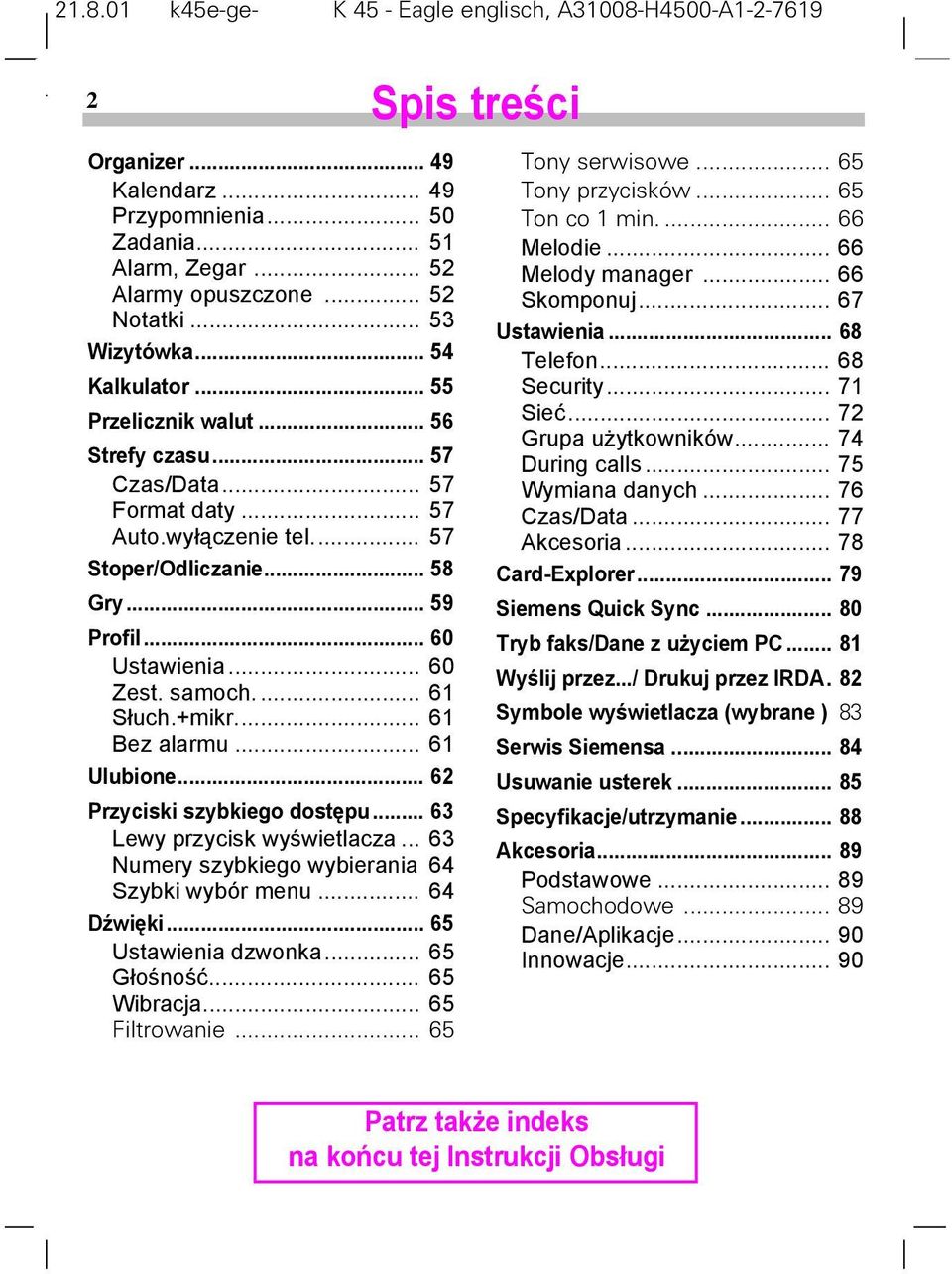 .. 60 Zest. samoch... 61 Słuch.+mikr... 61 Bez alarmu... 61 Ulubione... 62 Przyciski szybkiego dostępu... 63 Lewy przycisk wyświetlacza... 63 Numery szybkiego wybierania 64 Szybki wybór menu.