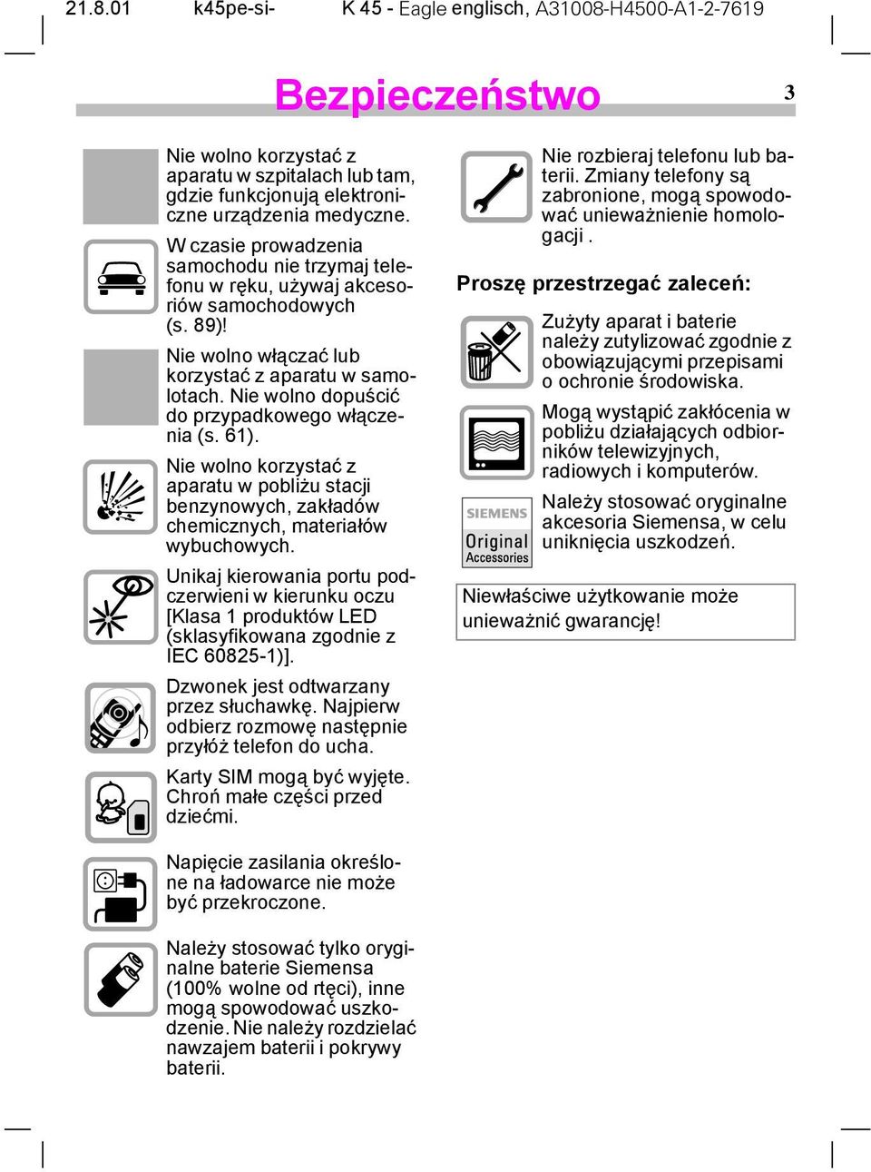Nie wolno dopuścić do przypadkowego włączenia (s. 61). Nie wolno korzystać z aparatu w pobliżu stacji benzynowych, zakładów chemicznych, materiałów wybuchowych.