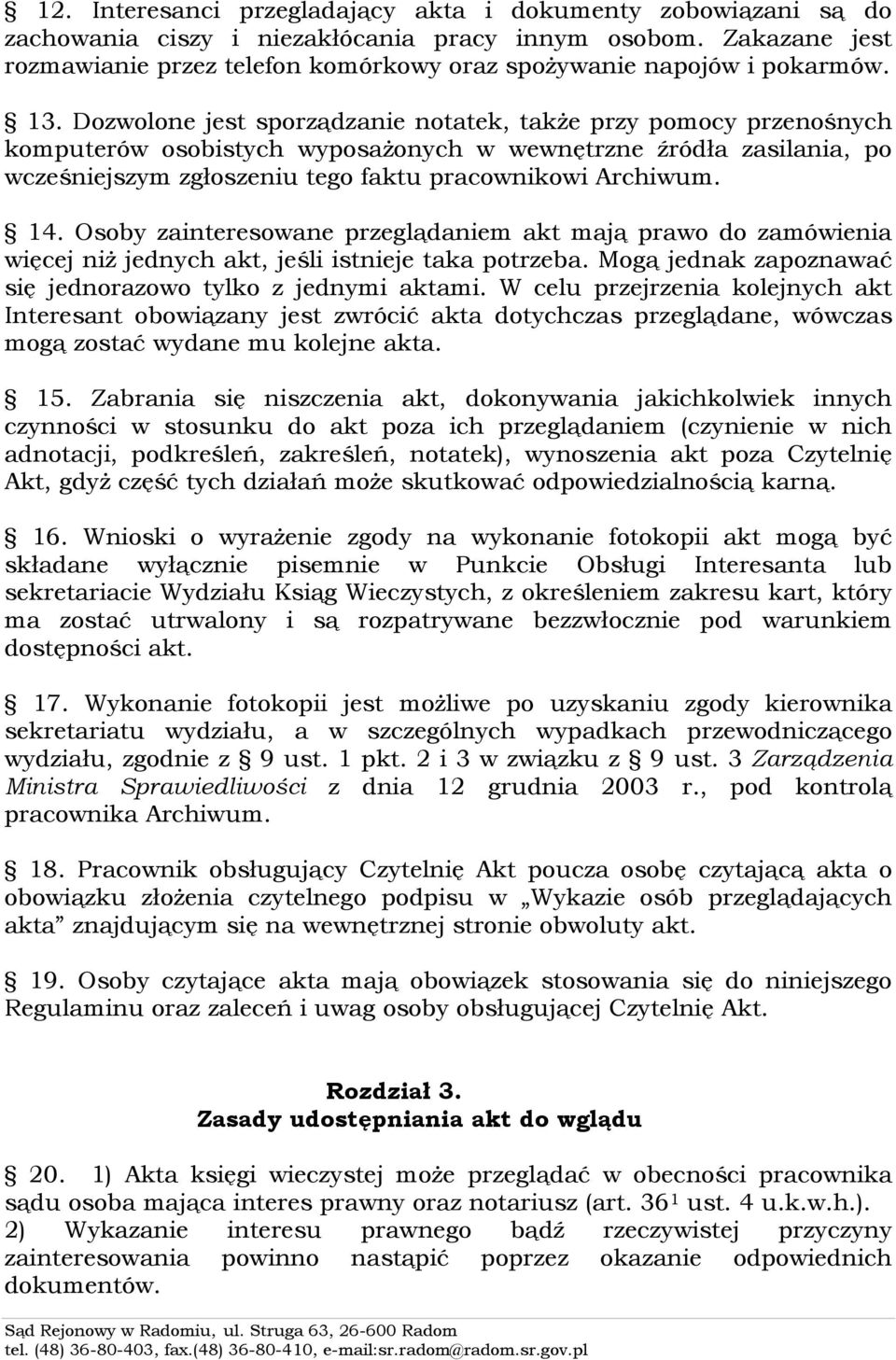Dozwolone jest sporządzanie notatek, także przy pomocy przenośnych komputerów osobistych wyposażonych w wewnętrzne źródła zasilania, po wcześniejszym zgłoszeniu tego faktu pracownikowi Archiwum. 14.
