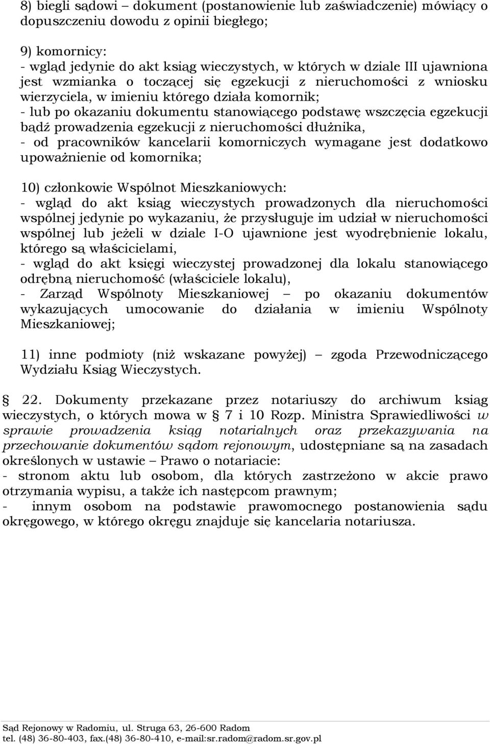 egzekucji z nieruchomości dłużnika, - od pracowników kancelarii komorniczych wymagane jest dodatkowo upoważnienie od komornika; 10) członkowie Wspólnot Mieszkaniowych: - wgląd do akt ksiąg
