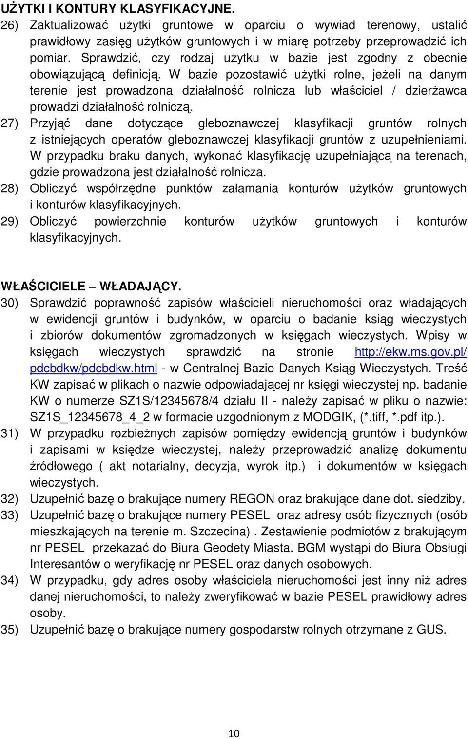 W bazie pozostawić uŝytki rolne, jeŝeli na danym terenie jest prowadzona działalność rolnicza lub właściciel / dzierŝawca prowadzi działalność rolniczą.