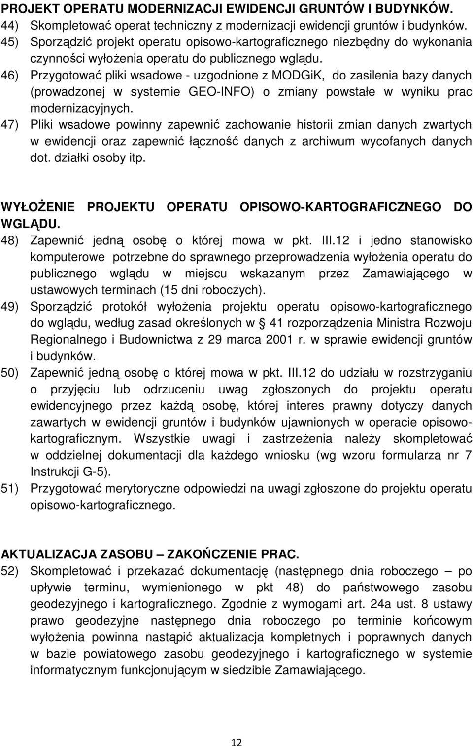 46) Przygotować pliki wsadowe - uzgodnione z MODGiK, do zasilenia bazy danych (prowadzonej w systemie GEO-INFO) o zmiany powstałe w wyniku prac modernizacyjnych.