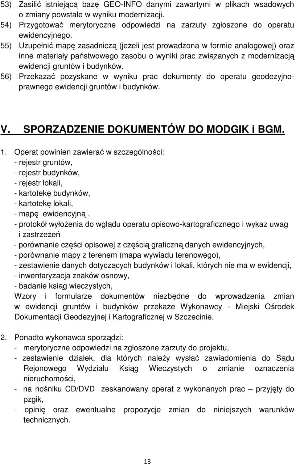 55) Uzupełnić mapę zasadniczą (jeŝeli jest prowadzona w formie analogowej) oraz inne materiały państwowego zasobu o wyniki prac związanych z modernizacją ewidencji gruntów i budynków.