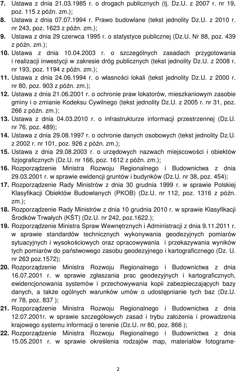 o szczególnych zasadach przygotowania i realizacji inwestycji w zakresie dróg publicznych (tekst jednolity Dz.U. z 2008 r. nr 193, poz. 1194 z późn. zm.); 11. Ustawa z dnia 24.06.1994 r.
