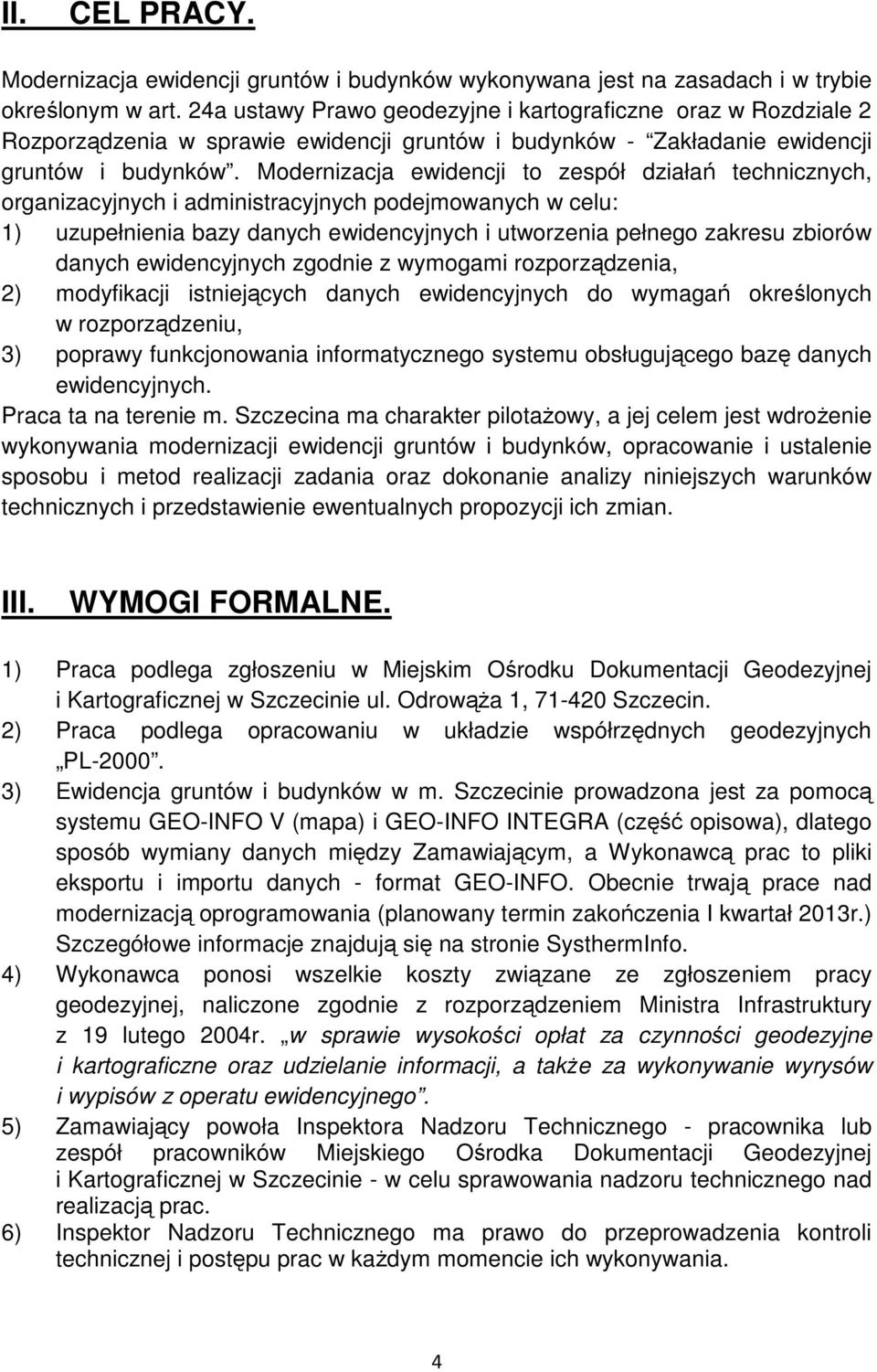 Modernizacja ewidencji to zespół działań technicznych, organizacyjnych i administracyjnych podejmowanych w celu: 1) uzupełnienia bazy danych ewidencyjnych i utworzenia pełnego zakresu zbiorów danych