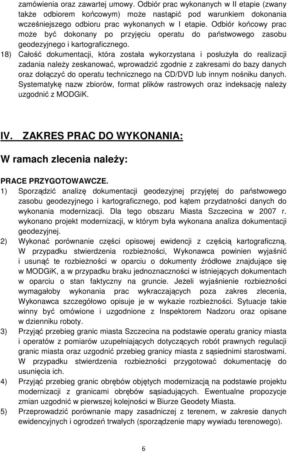 18) Całość dokumentacji, która została wykorzystana i posłuŝyła do realizacji zadania naleŝy zeskanować, wprowadzić zgodnie z zakresami do bazy danych oraz dołączyć do operatu technicznego na CD/DVD