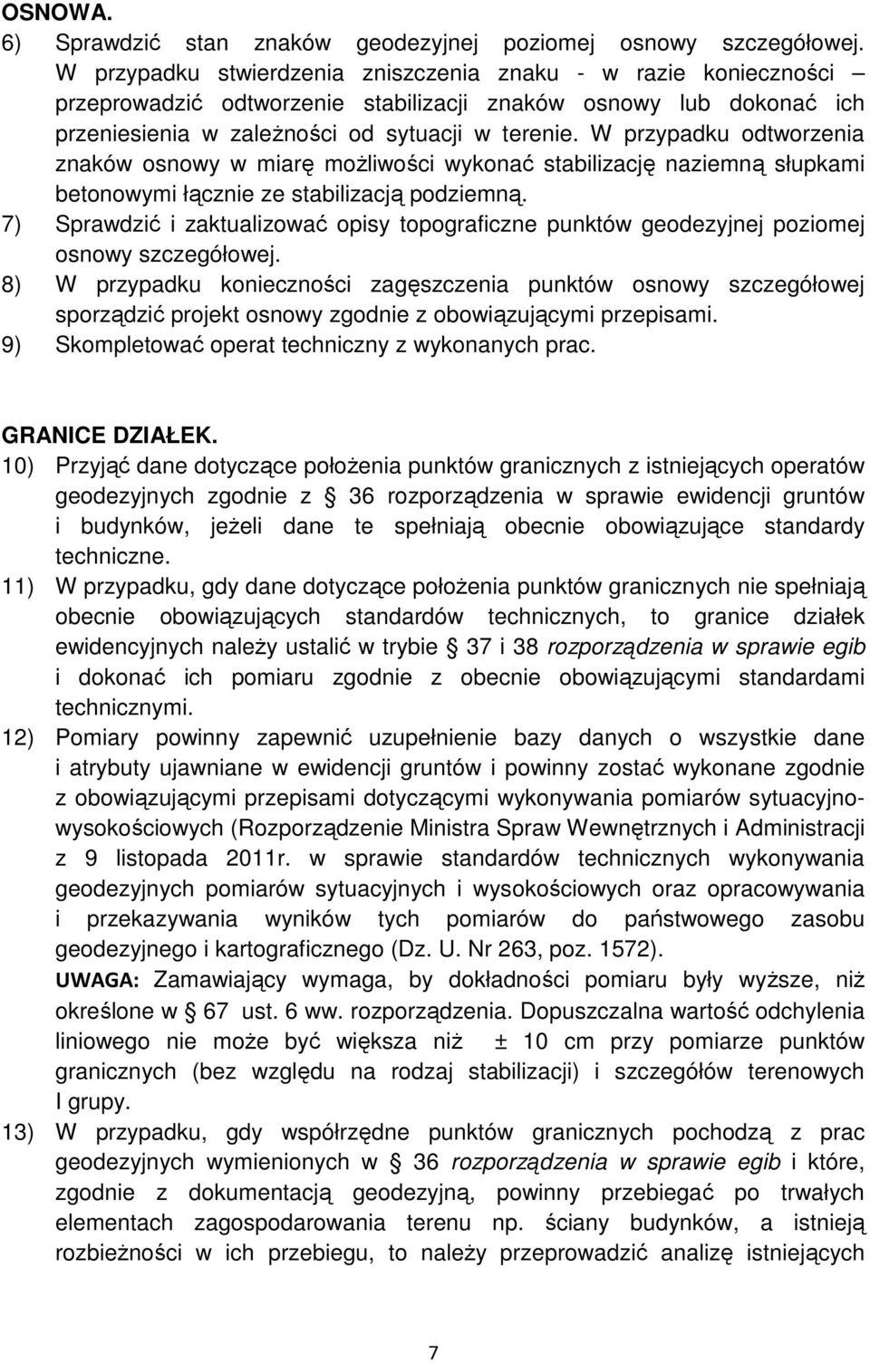 W przypadku odtworzenia znaków osnowy w miarę moŝliwości wykonać stabilizację naziemną słupkami betonowymi łącznie ze stabilizacją podziemną.