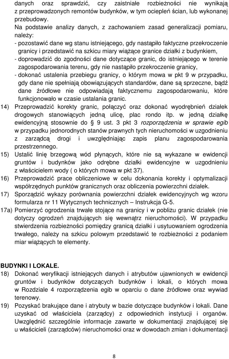 wiąŝące granice działki z budynkiem, - doprowadzić do zgodności dane dotyczące granic, do istniejącego w terenie zagospodarowania terenu, gdy nie nastąpiło przekroczenie granicy, - dokonać ustalenia