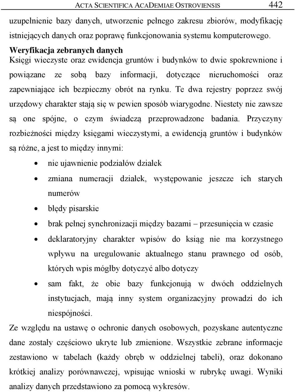 obrót na rynku. Te dwa rejestry poprzez swój urzędowy charakter stają się w pewien sposób wiarygodne. Niestety nie zawsze są one spójne, o czym świadczą przeprowadzone badania.