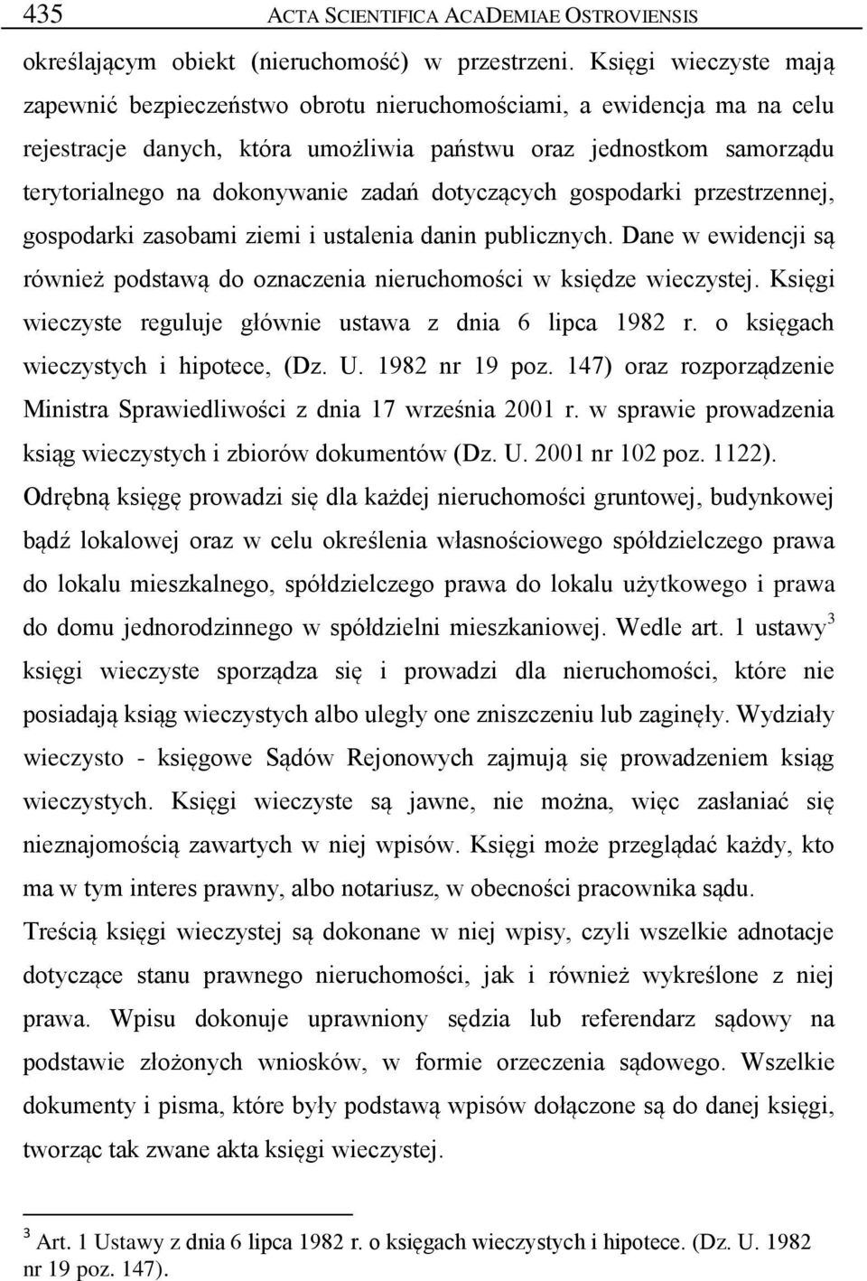 dotyczących gospodarki przestrzennej, gospodarki zasobami ziemi i ustalenia danin publicznych. Dane w ewidencji są również podstawą do oznaczenia nieruchomości w księdze wieczystej.