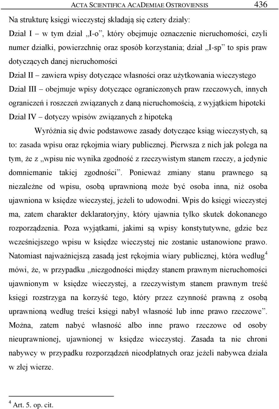 dotyczące ograniczonych praw rzeczowych, innych ograniczeń i roszczeń związanych z daną nieruchomością, z wyjątkiem hipoteki Dział IV dotyczy wpisów związanych z hipoteką Wyróżnia się dwie podstawowe