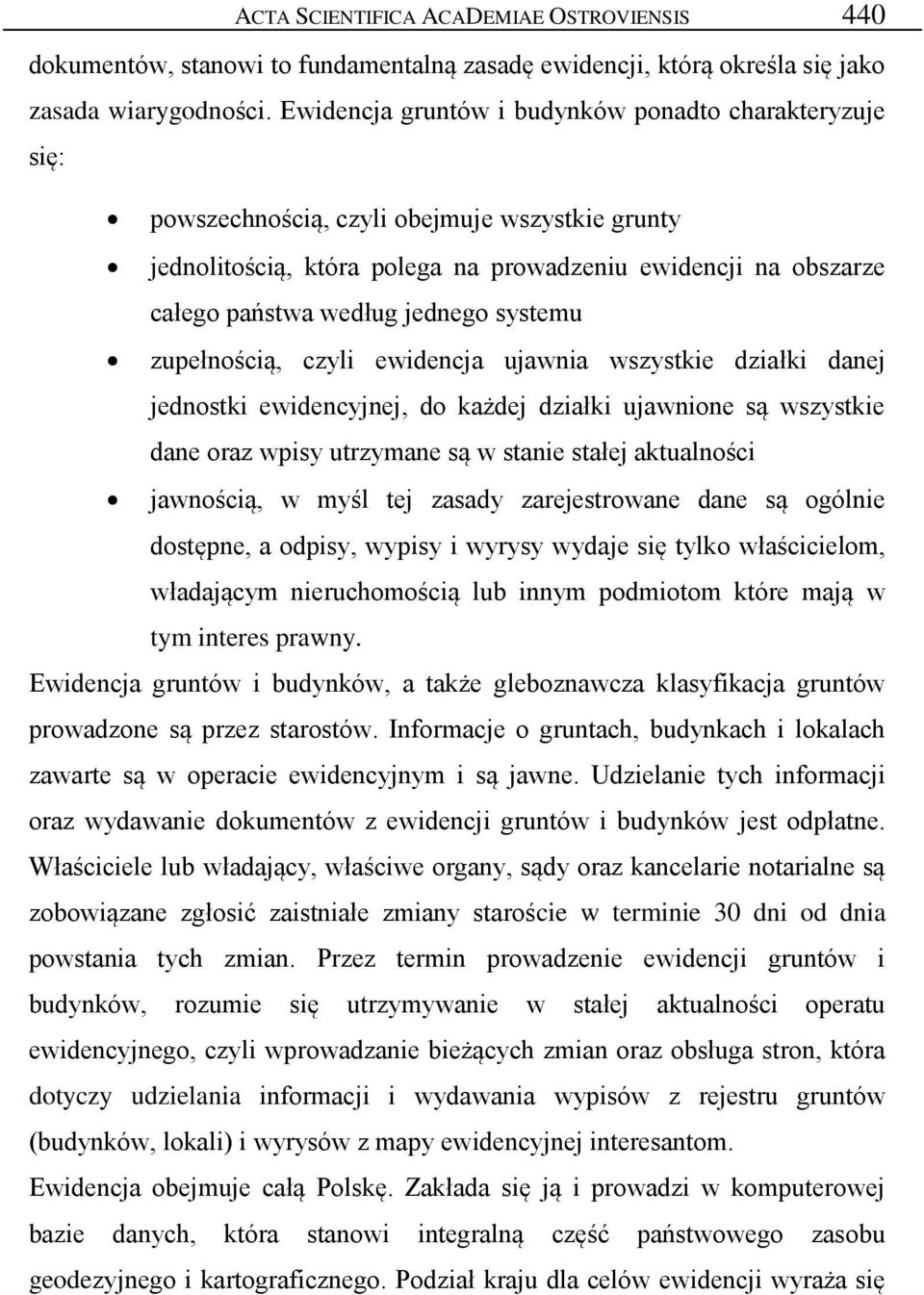 systemu zupełnością, czyli ewidencja ujawnia wszystkie działki danej jednostki ewidencyjnej, do każdej działki ujawnione są wszystkie dane oraz wpisy utrzymane są w stanie stałej aktualności