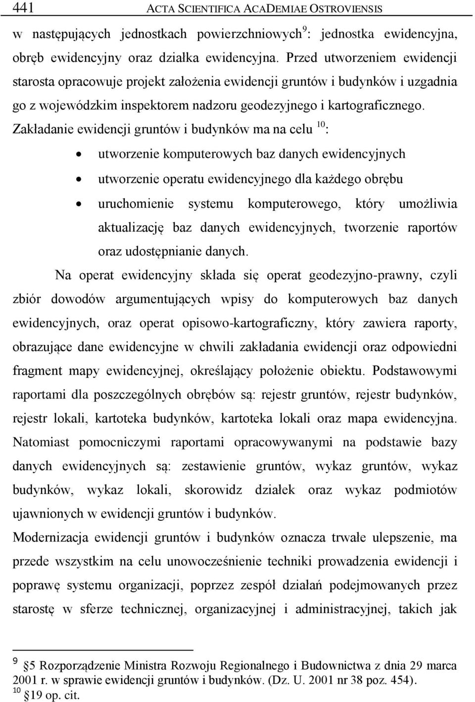 Zakładanie ewidencji gruntów i budynków ma na celu 10 : utworzenie komputerowych baz danych ewidencyjnych utworzenie operatu ewidencyjnego dla każdego obrębu uruchomienie systemu komputerowego, który