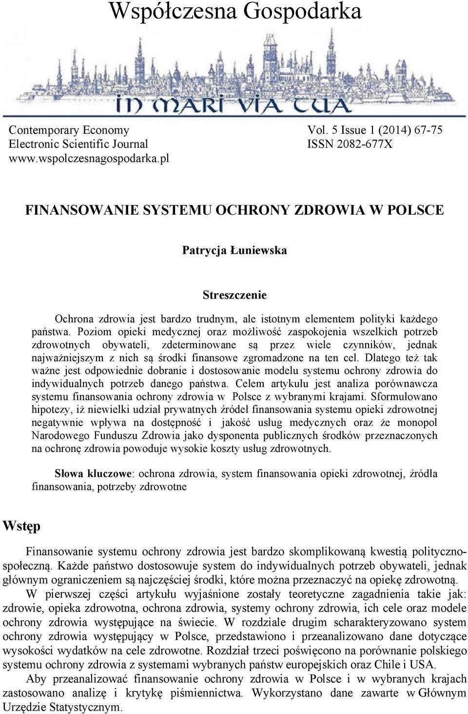 Poziom opieki medycznej oraz możliwość zaspokojenia wszelkich potrzeb zdrowotnych obywateli, zdeterminowane są przez wiele czynników, jednak najważniejszym z nich są środki finansowe zgromadzone na