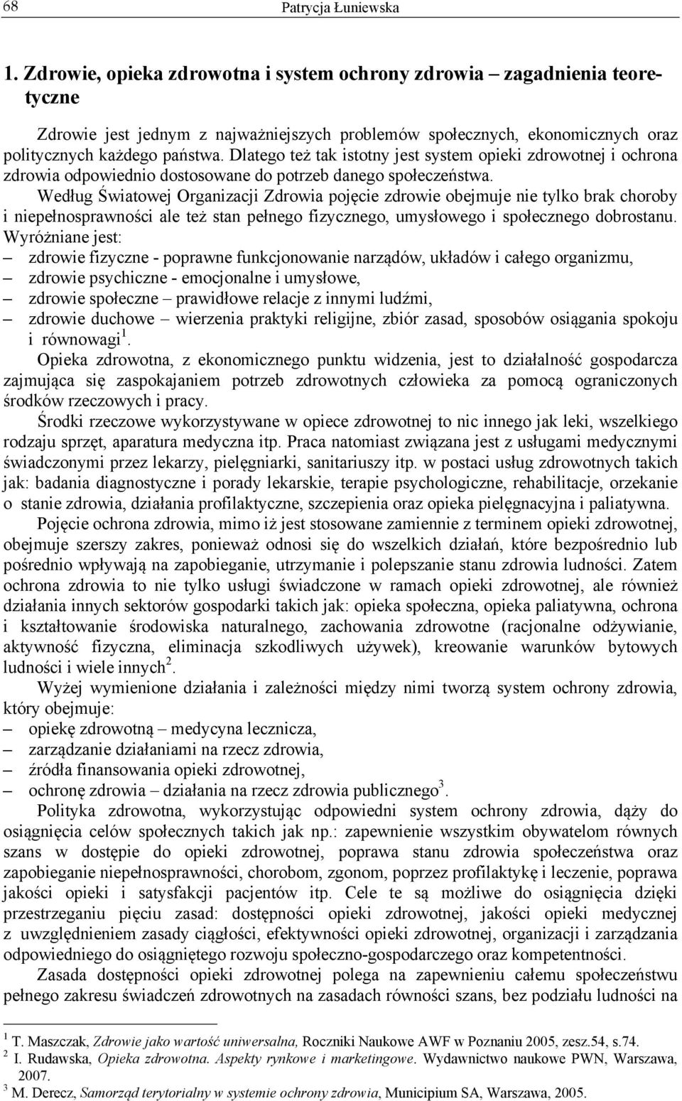 Według Światowej Organizacji Zdrowia pojęcie zdrowie obejmuje nie tylko brak choroby i niepełnosprawności ale też stan pełnego fizycznego, umysłowego i społecznego dobrostanu.