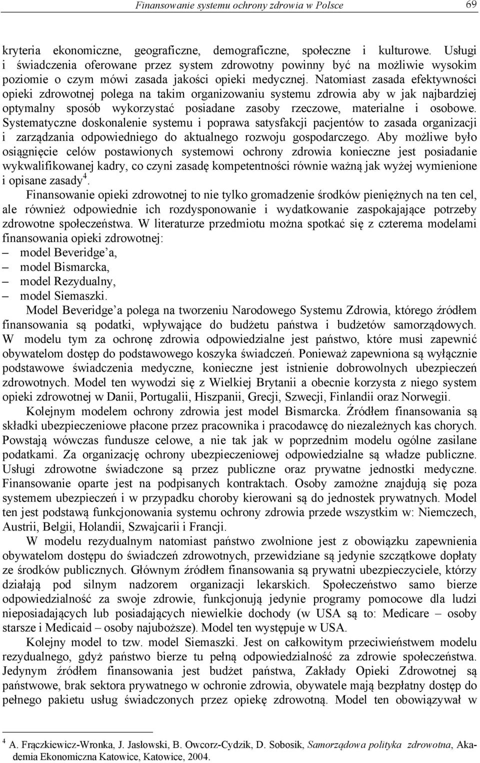 Natomiast zasada efektywności opieki zdrowotnej polega na takim organizowaniu systemu zdrowia aby w jak najbardziej optymalny sposób wykorzystać posiadane zasoby rzeczowe, materialne i osobowe.