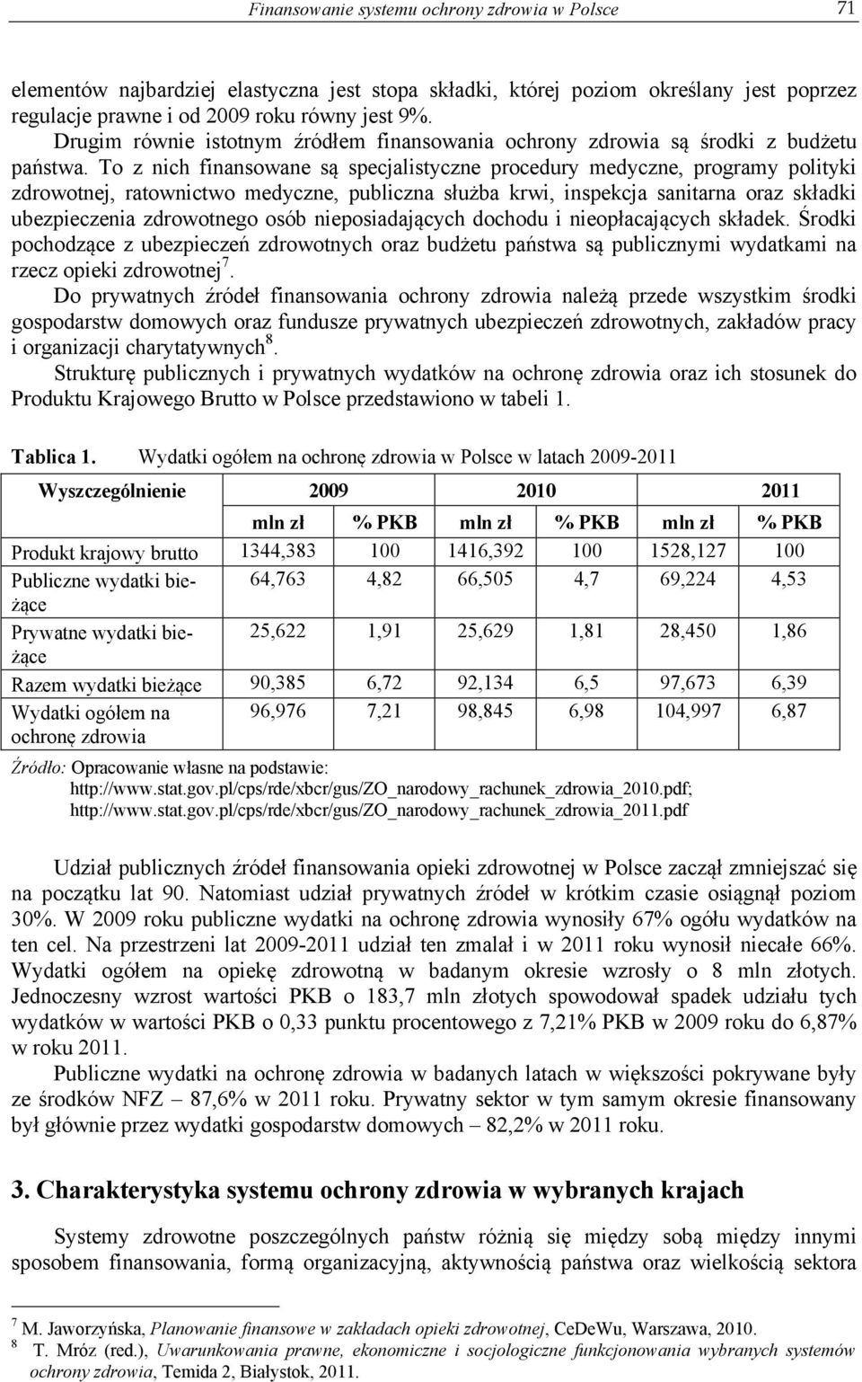 To z nich finansowane są specjalistyczne procedury medyczne, programy polityki zdrowotnej, ratownictwo medyczne, publiczna służba krwi, inspekcja sanitarna oraz składki ubezpieczenia zdrowotnego osób