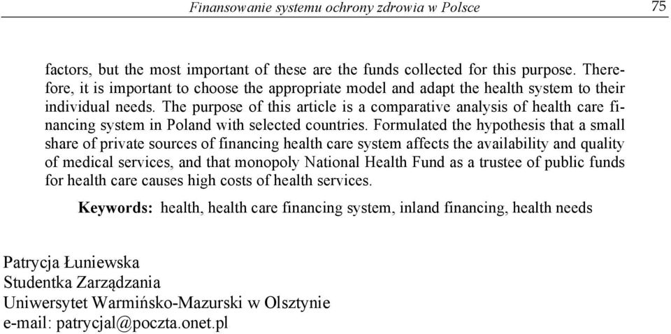 The purpose of this article is a comparative analysis of health care financing system in Poland with selected countries.
