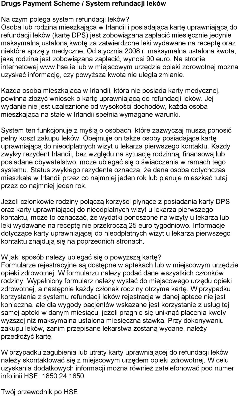 wydawane na receptę oraz niektóre sprzęty medyczne. Od stycznia 2008 r. maksymalna ustalona kwota, jaką rodzina jest zobowiązana zapłacić, wynosi 90 euro. Na stronie internetowej www.hse.