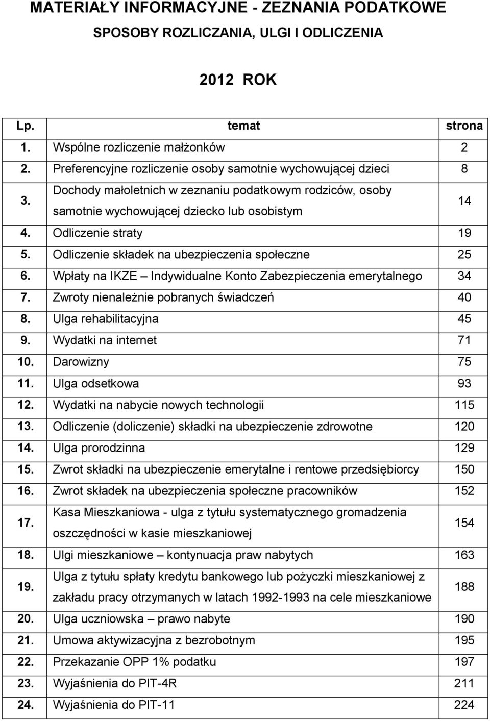 Odliczenie składek na ubezpieczenia społeczne 25 6. Wpłaty na IKZE Indywidualne Konto Zabezpieczenia emerytalnego 34 7. Zwroty nienależnie pobranych świadczeń 40 8. Ulga rehabilitacyjna 45 9.