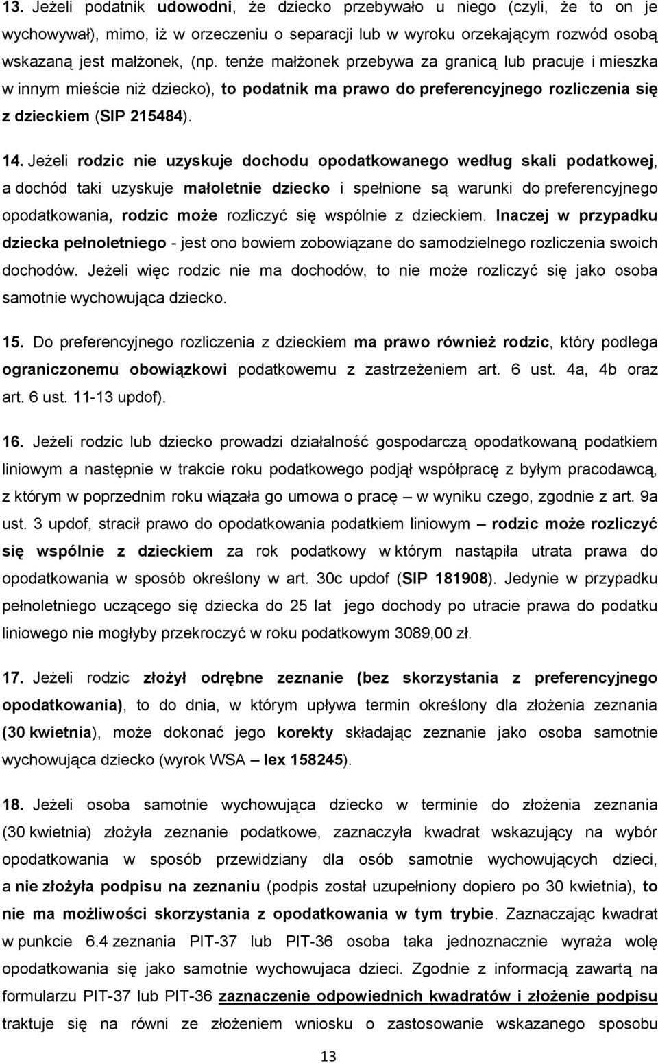 Jeżeli rodzic nie uzyskuje dochodu opodatkowanego według skali podatkowej, a dochód taki uzyskuje małoletnie dziecko i spełnione są warunki do preferencyjnego opodatkowania, rodzic może rozliczyć się