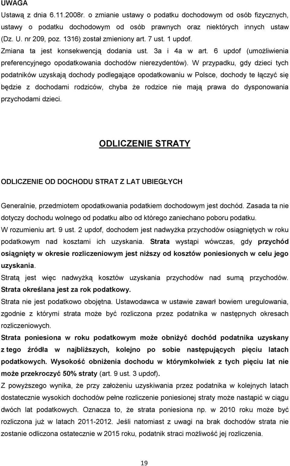 W przypadku, gdy dzieci tych podatników uzyskają dochody podlegające opodatkowaniu w Polsce, dochody te łączyć się będzie z dochodami rodziców, chyba że rodzice nie mają prawa do dysponowania