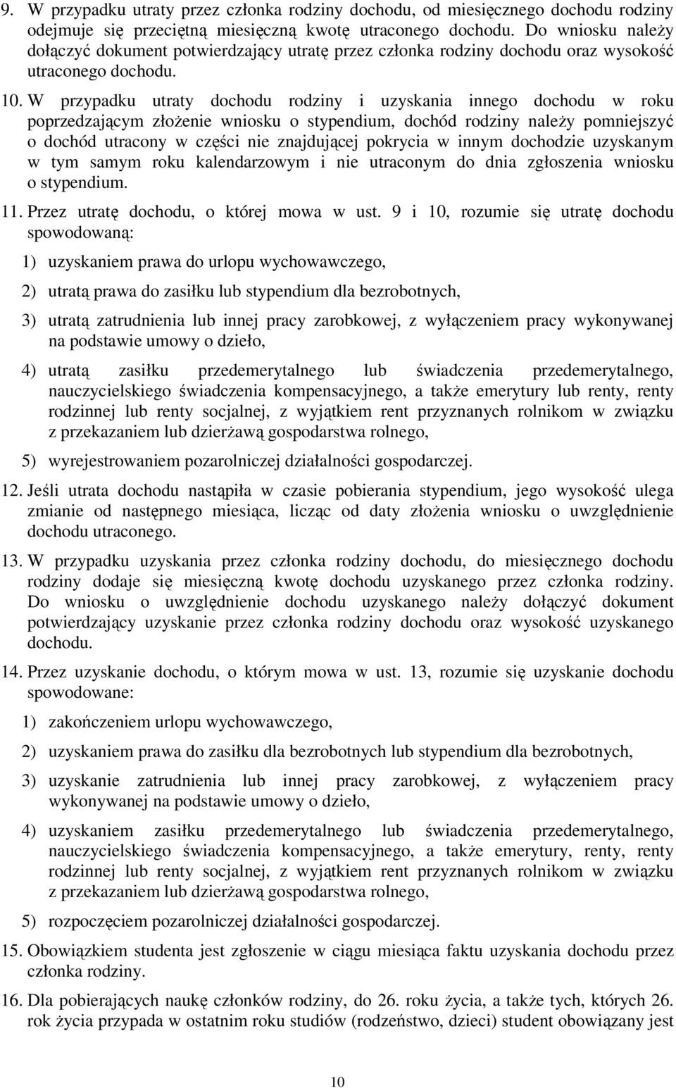 W przypadku utraty dochodu rodziny i uzyskania innego dochodu w roku poprzedzającym złożenie wniosku o stypendium, dochód rodziny należy pomniejszyć o dochód utracony w części nie znajdującej