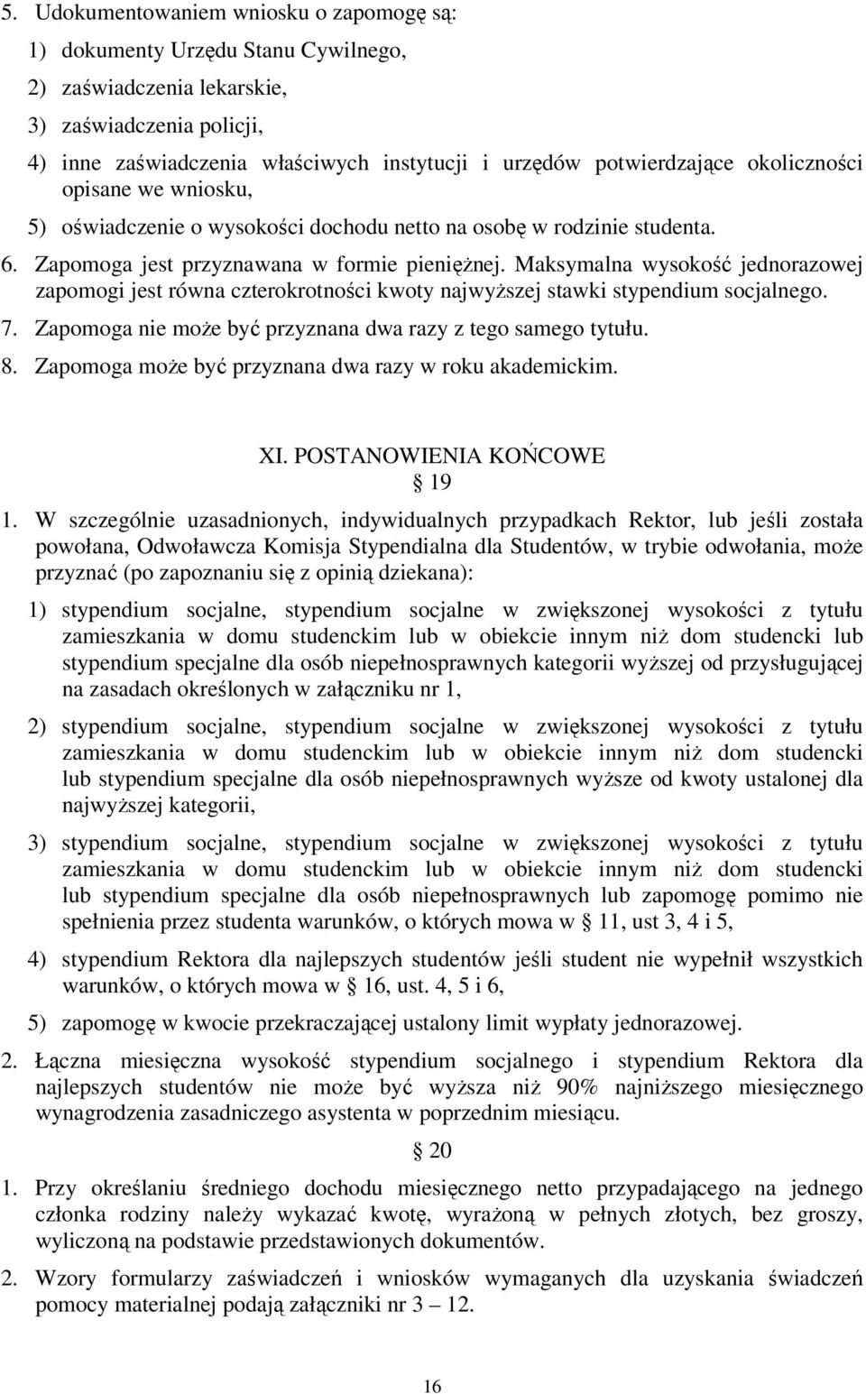 Maksymalna wysokość jednorazowej zapomogi jest równa czterokrotności kwoty najwyższej stawki stypendium socjalnego. 7. Zapomoga nie może być przyznana dwa razy z tego samego tytułu. 8.