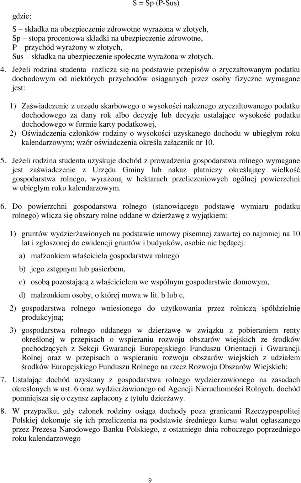 Jeżeli rodzina studenta rozlicza się na podstawie przepisów o zryczałtowanym podatku dochodowym od niektórych przychodów osiąganych przez osoby fizyczne wymagane jest: 1) Zaświadczenie z urzędu