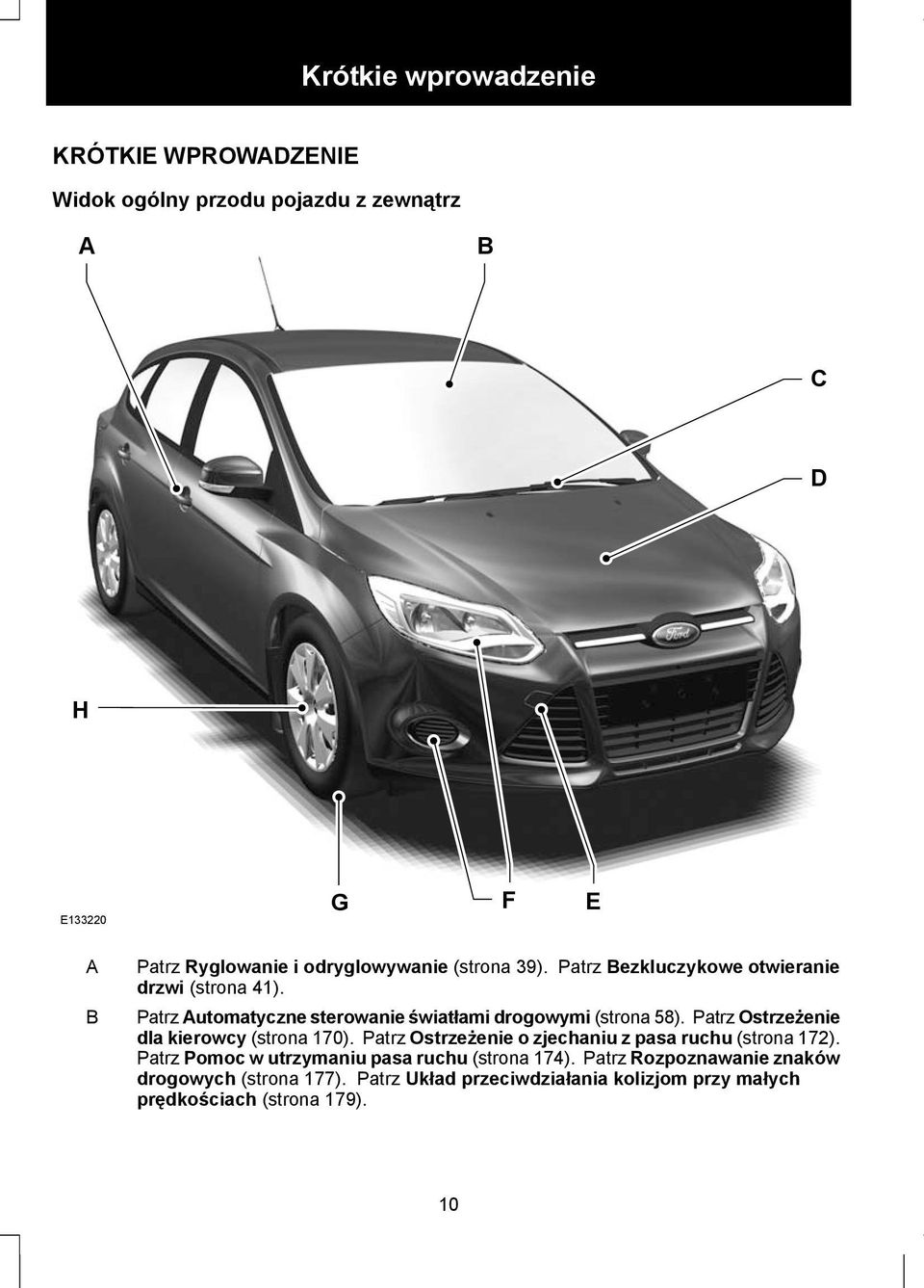 Patrz Automatyczne sterowanie światłami drogowymi (strona 58). Patrz Ostrzeżenie dla kierowcy (strona 170).